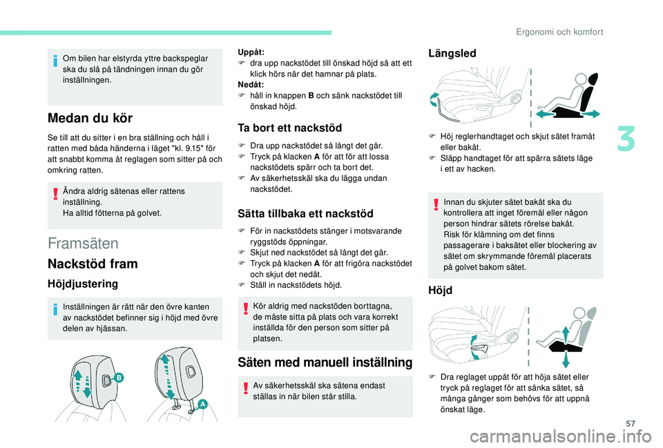 Peugeot 508 2018 Ägarmanual (in Swedish) 57
Om bilen har elstyrda yttre backspeglar
ska du slå på tändningen innan du gör
inställningen.
Medan du kör
Se till att du sitter i en bra ställning och håll i
ratten med båda händerna i Peugeot 508 2018 Ägarmanual (in Swedish) 57
Om bilen har elstyrda yttre backspeglar
ska du slå på tändningen innan du gör
inställningen.
Medan du kör
Se till att du sitter i en bra ställning och håll i
ratten med båda händerna i