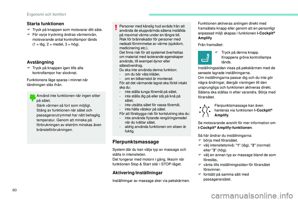 Peugeot 508 2018 Ägarmanual (in Swedish) 60
Använd inte funktionen när ingen sitter
på sätet.
Sänk värmen så fort som möjligt.
Stäng av funktionen när sätet och
passagerarutrymmet har nått behaglig
temperatur. Genom att minska Peugeot 508 2018 Ägarmanual (in Swedish) 60
Använd inte funktionen när ingen sitter
på sätet.
Sänk värmen så fort som möjligt.
Stäng av funktionen när sätet och
passagerarutrymmet har nått behaglig
temperatur. Genom att minska