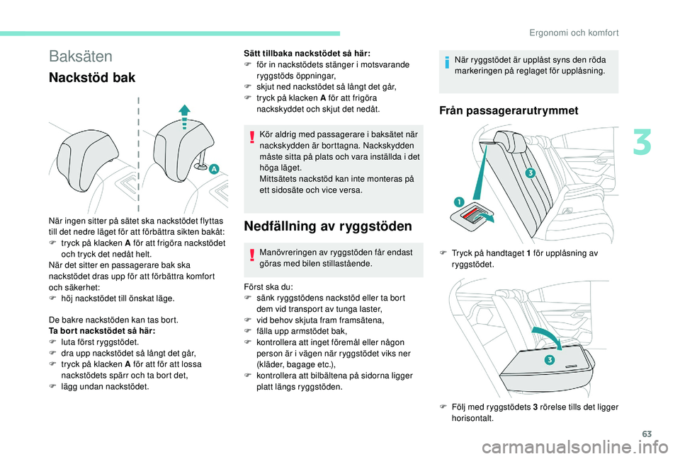 Peugeot 508 2018 Ägarmanual (in Swedish) 63
Baksäten
Nackstöd bak
De bakre nackstöden kan tas bort.
Ta bor t nackstödet så här:
F
l
uta först ryggstödet.
F
d
ra upp nackstödet så långt det går,
F
t
ryck på klacken A för Peugeot 508 2018 Ägarmanual (in Swedish) 63
Baksäten
Nackstöd bak
De bakre nackstöden kan tas bort.
Ta bor t nackstödet så här:
F
l
uta först ryggstödet.
F
d
ra upp nackstödet så långt det går,
F
t
ryck på klacken A för