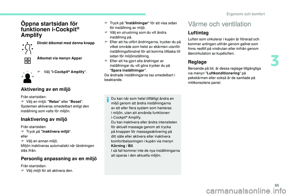Peugeot 508 2018 Ägarmanual (in Swedish) 65
Öppna startsidan för
funktionen i-Cockpit®
Amplify
Direkt åtkomst med denna knapp
Åtkomst via menyn Appar
F
Vä
lj "i-Cockpit
® Amplify ".
Aktivering av en miljö
Från startsid Peugeot 508 2018 Ägarmanual (in Swedish) 65
Öppna startsidan för
funktionen i-Cockpit®
Amplify
Direkt åtkomst med denna knapp
Åtkomst via menyn Appar
F
Vä
lj "i-Cockpit
® Amplify ".
Aktivering av en miljö
Från startsid