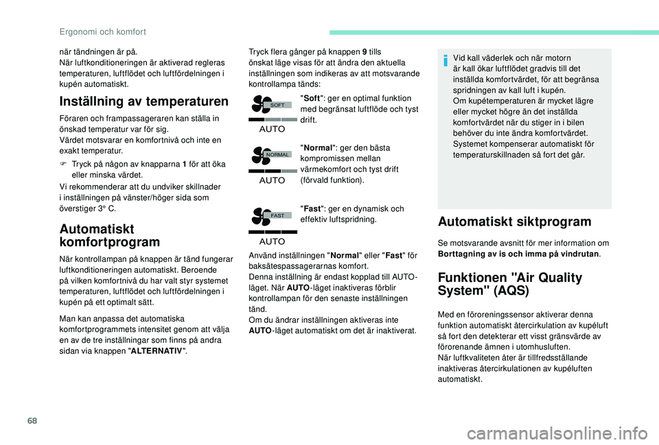 Peugeot 508 2018  Ägarmanual (in Swedish) 68
�$�8�7�2
�)�$�6�7
�$�8�7�2
�1�2�5�0�$�/
�6�2�)�7
�$�8�7�2
när tändningen är på.
När luftkonditioneringen är aktiverad regleras 
temperaturen, luftflödet och luftfördelningen i 
kupén autom