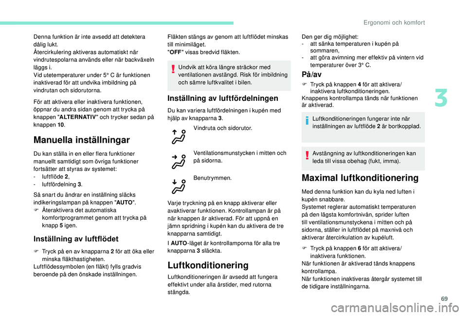 Peugeot 508 2018 Ägarmanual (in Swedish) 69
För att aktivera eller inaktivera funktionen,
öppnar du andra sidan genom att trycka på
knappen "ALTERNATIV " och trycker sedan på
knappen 10 .
Manuella inställningar
Du kan ställa Peugeot 508 2018 Ägarmanual (in Swedish) 69
För att aktivera eller inaktivera funktionen,
öppnar du andra sidan genom att trycka på
knappen "ALTERNATIV " och trycker sedan på
knappen 10 .
Manuella inställningar
Du kan ställa