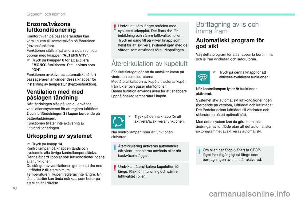 Peugeot 508 2018 Ägarmanual (in Swedish) 70
Enzons/tvåzons
luftkonditionering
Komfortnivån på passagerarsidan kan
vara knuten till komfortnivån på förarsidan
(enzonsfunktion).
Funktionen ställs in på andra sidan som du
öppnar me Peugeot 508 2018 Ägarmanual (in Swedish) 70
Enzons/tvåzons
luftkonditionering
Komfortnivån på passagerarsidan kan
vara knuten till komfortnivån på förarsidan
(enzonsfunktion).
Funktionen ställs in på andra sidan som du
öppnar me
