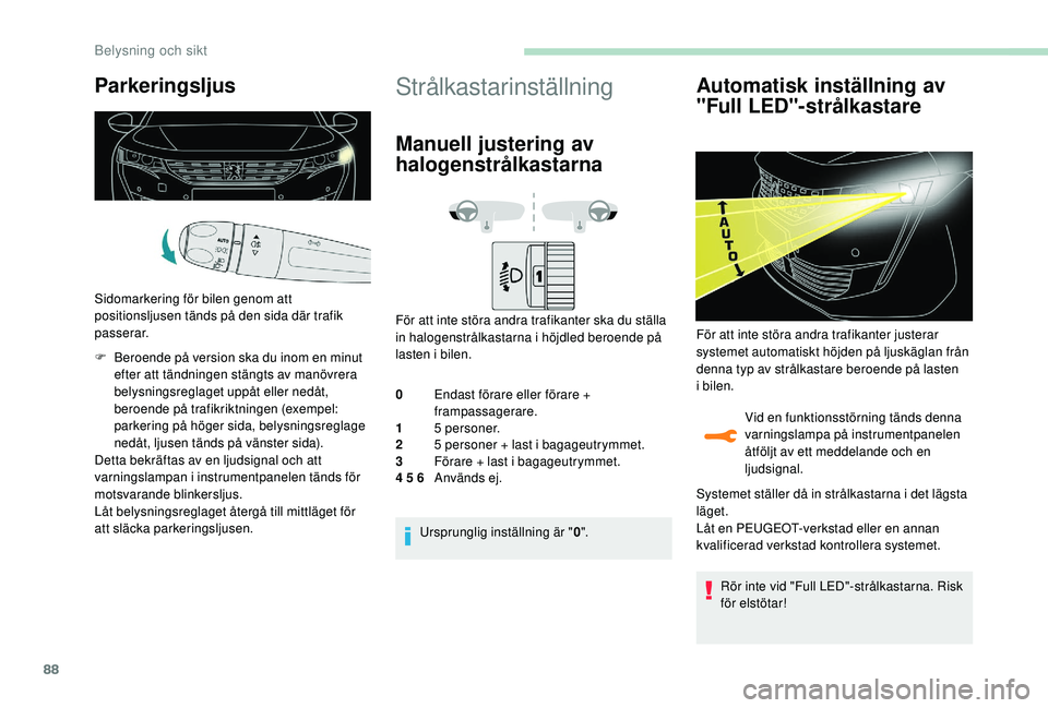 Peugeot 508 2018 Ägarmanual (in Swedish) 88
Parkeringsljus
Sidomarkering för bilen genom att
positionsljusen tänds på den sida där trafik
passerar.
F
B
eroende på version ska du inom en minut
efter att tändningen stängts av manö Peugeot 508 2018 Ägarmanual (in Swedish) 88
Parkeringsljus
Sidomarkering för bilen genom att
positionsljusen tänds på den sida där trafik
passerar.
F
B
eroende på version ska du inom en minut
efter att tändningen stängts av manö
