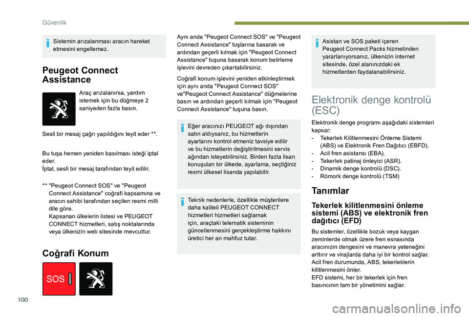 Peugeot 508 2018  Kullanım Kılavuzu (in Turkish) 100
Sistemin arızalanması aracın hareket 
etmesini engellemez.
Peugeot Connect 
Assistance
** "Peugeot Connect SOS" ve "Peugeot Connect Assistance" coğrafi kapsamına ve 
aracın s