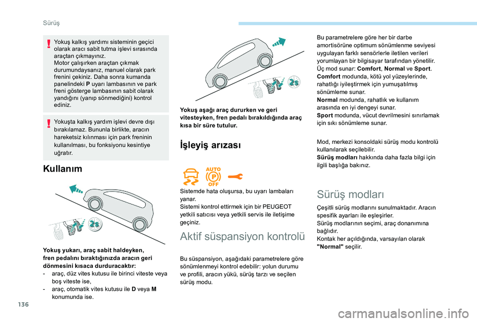 Peugeot 508 2018 Kullanım Kılavuzu (in Turkish) 136
Yokuş kalkış yardımı sisteminin geçici
olarak aracı sabit tutma işlevi sırasında
araçtan çıkmayınız.
Motor çalışırken araçtan çıkmak
durumundaysanız, manuel olarak park
Peugeot 508 2018 Kullanım Kılavuzu (in Turkish) 136
Yokuş kalkış yardımı sisteminin geçici
olarak aracı sabit tutma işlevi sırasında
araçtan çıkmayınız.
Motor çalışırken araçtan çıkmak
durumundaysanız, manuel olarak park