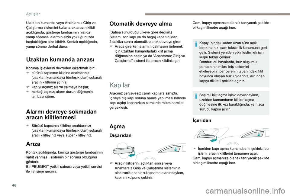 Peugeot 508 2018  Kullanım Kılavuzu (in Turkish) 46
Uzaktan kumanda veya Anahtarsız Giriş ve 
Çalıştırma sistemini kullanarak aracın kilidi 
açıldığında, gösterge lambasının hızlıca 
yanıp sönmesi alarmın sizin yokluğunuzda 
ba�