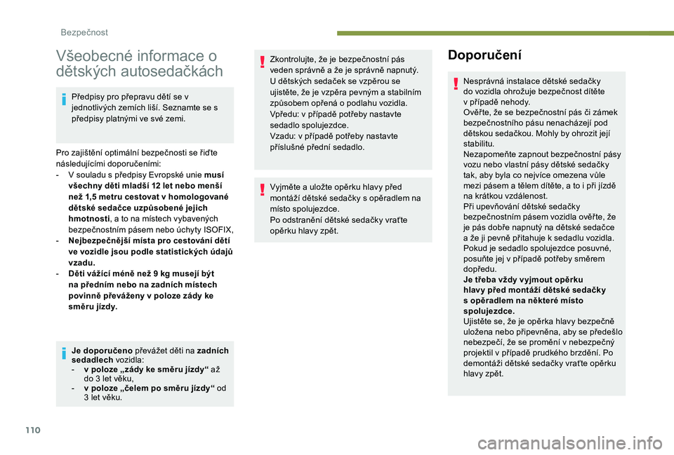 Peugeot 508 2018  Návod k obsluze (in Czech) 110
Všeobecné informace o 
dětských autosedačkách
Předpisy pro přepravu dětí se v 
jednotlivých zemích liší. Seznamte se s 
předpisy platnými ve své zemi.
Pro zajištění optimální