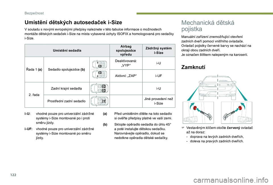 Peugeot 508 2018  Návod k obsluze (in Czech) 122
V souladu s novými evropskými předpisy naleznete v této tabulce informace o možnostech 
m ontáže dětských sedaček i-Size na místa vybavená úchyty ISOFIX a   homologovaná pro sedačky