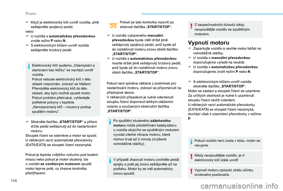 Peugeot 508 2018 Návod k obsluze (in Czech) 126
Elektronický klíč systému „Odemykání a
startování bez klíčku“ se nachází uvnitř
vozidla.
Pokud nebude elektronický klíč v této
oblasti rozpoznán, zobrazí se hlášení.
Peugeot 508 2018 Návod k obsluze (in Czech) 126
Elektronický klíč systému „Odemykání a
startování bez klíčku“ se nachází uvnitř
vozidla.
Pokud nebude elektronický klíč v této
oblasti rozpoznán, zobrazí se hlášení.