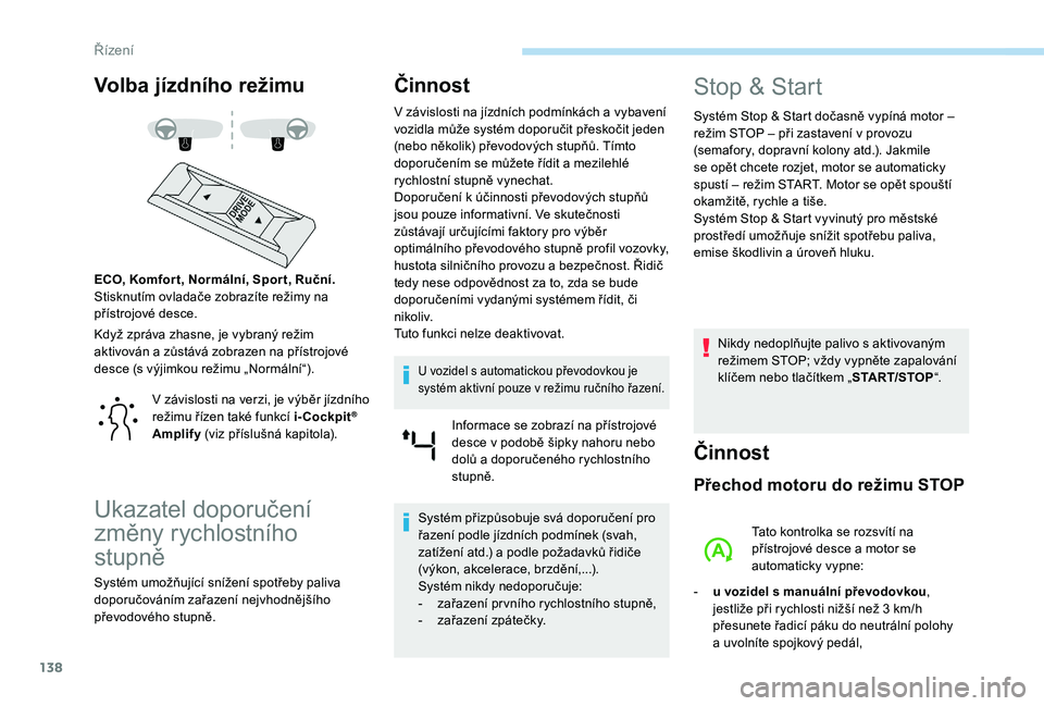 Peugeot 508 2018  Návod k obsluze (in Czech) 138
Volba jízdního režimu
Když zpráva zhasne, je vybraný režim 
aktivován a  zůstává zobrazen na přístrojové 
desce (s výjimkou režimu „Normální“). ECO, Komfor t, Normální, Spo