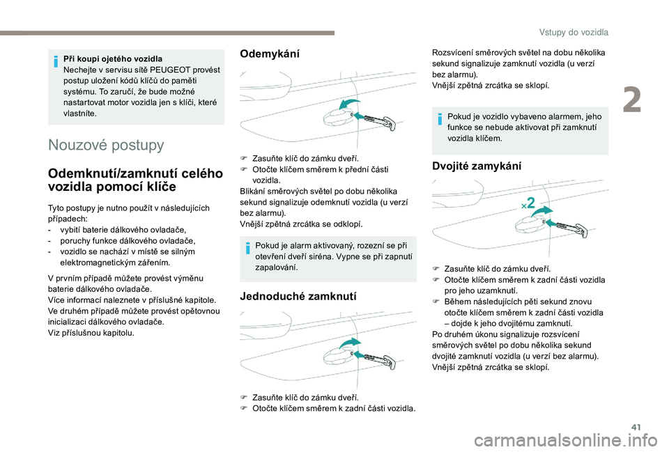 Peugeot 508 2018  Návod k obsluze (in Czech) 41
Nouzové postupy
Odemknutí/zamknutí celého 
vozidla pomocí klíče
Tyto postupy je nutno použít v následujících 
případech:
- 
v
 ybití baterie dálkového ovladače,
-
 
p
 oruchy funk