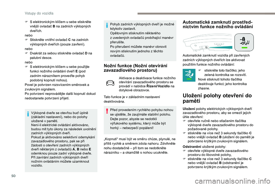 Peugeot 508 2018 Návod k obsluze (in Czech) 50
F S elektronickým klíčem u sebe stiskněte
vnější ovladač B na zadních výklopných
dveřích.
nebo
F
S
tiskněte vnitřní ovladač C na zadních
výklopných dveřích (pouze zav Peugeot 508 2018 Návod k obsluze (in Czech) 50
F S elektronickým klíčem u sebe stiskněte
vnější ovladač B na zadních výklopných
dveřích.
nebo
F
S
tiskněte vnitřní ovladač C na zadních
výklopných dveřích (pouze zav