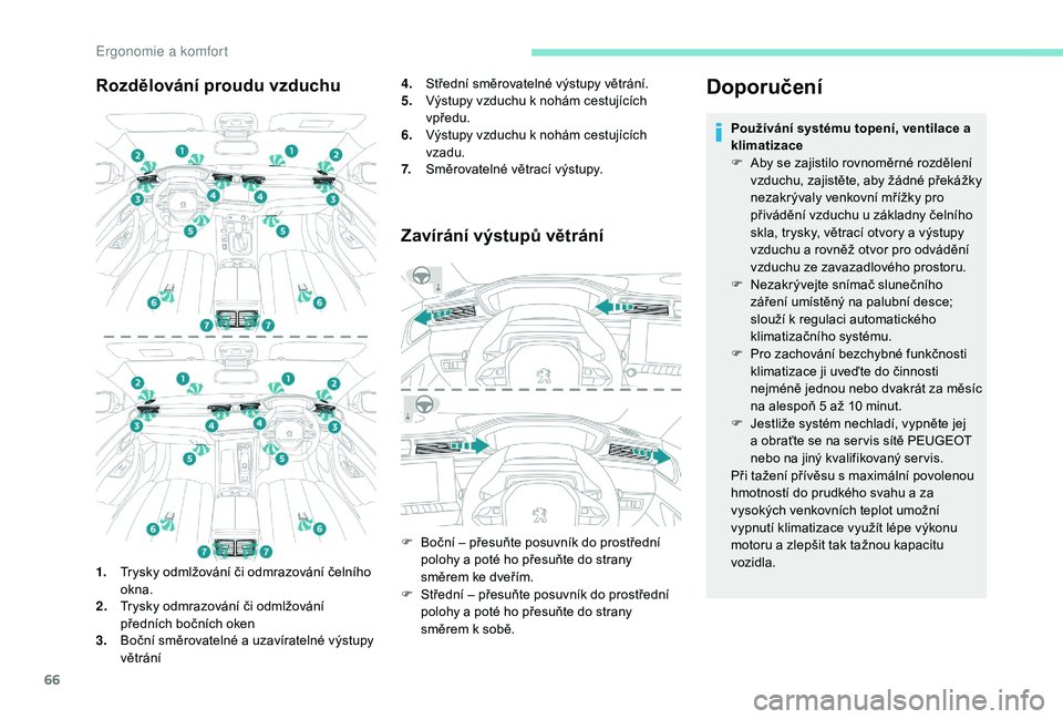 Peugeot 508 2018  Návod k obsluze (in Czech) 66
Rozdělování proudu vzduchu
1.Trysky odmlžování či odmrazování čelního 
okna.
2. Trysky odmrazování či odmlžování 
předních bočních oken
3. Boční směrovatelné a
  uzavírate