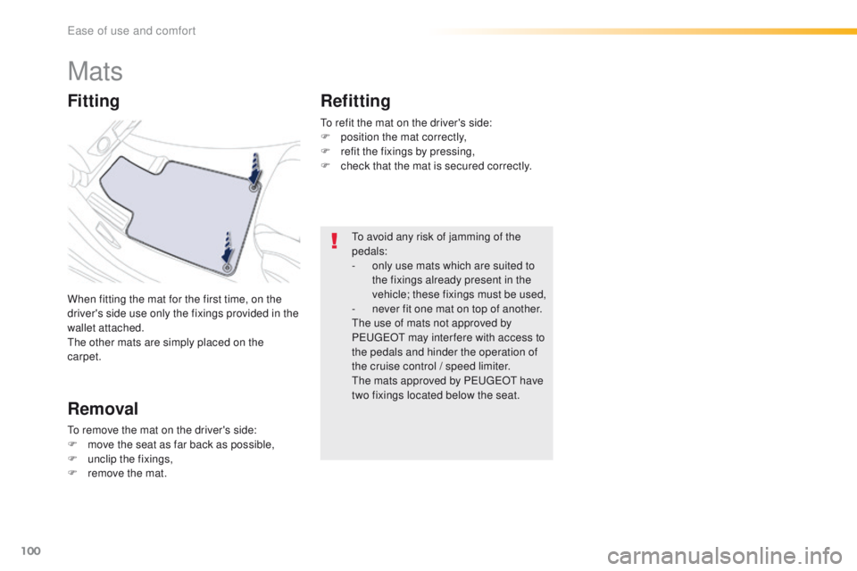Peugeot 508 2016  Owners Manual 100
508_en_Chap03_ergonomie-et-confort_ed01-2016
Mats
When fitting the mat for the first time, on the 
driver's side use only the fixings provided in the 
wallet attached.
th
e other mats are simp