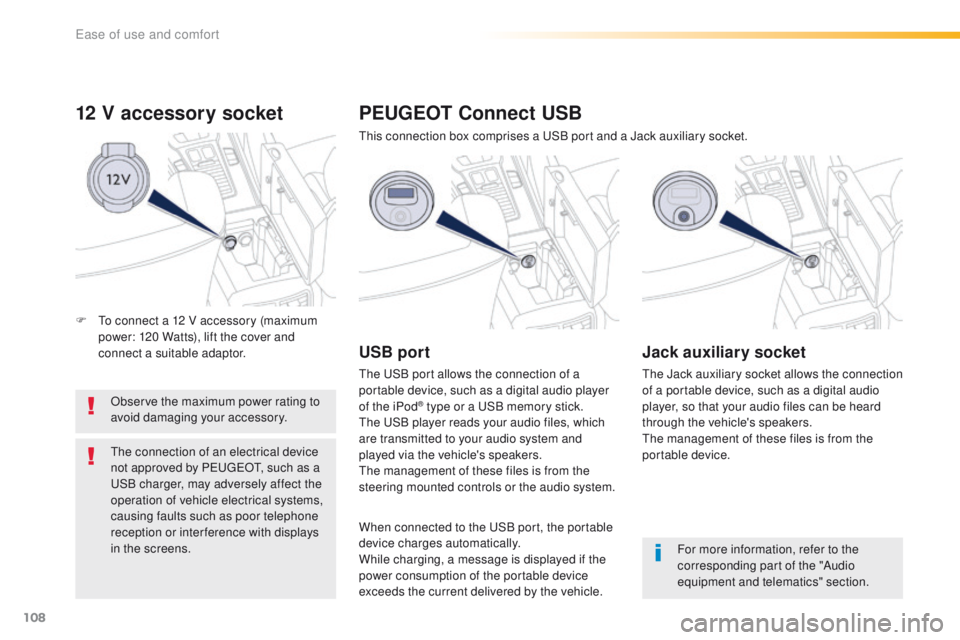 Peugeot 508 2016  Owners Manual 108
508_en_Chap03_ergonomie-et-confort_ed01-2016
12 V accessory socket
Observe the maximum power rating to 
avoid damaging your accessory.
th
e connection of an electrical device 
not approved by P
e
