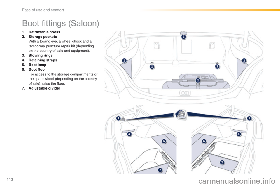 Peugeot 508 2016 Owners Manual 112
508_en_Chap03_ergonomie-et-confort_ed01-2016
Boot fittings (Saloon)
1. Retractable hooks
2. Storage pockets
W
ith a towing eye, a wheel chock and a
temporary puncture repair kit (depending
o Peugeot 508 2016 Owners Manual 112
508_en_Chap03_ergonomie-et-confort_ed01-2016
Boot fittings (Saloon)
1. Retractable hooks
2. Storage pockets
W
ith a towing eye, a wheel chock and a
temporary puncture repair kit (depending
o