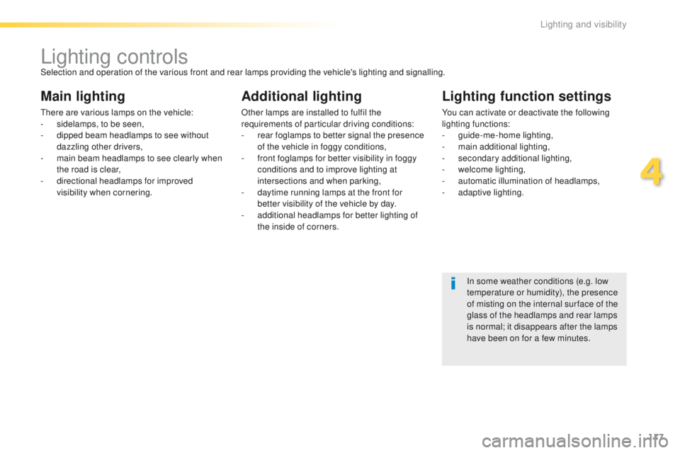 Peugeot 508 2016  Owners Manual 117
508_en_Chap04_eclairage-et-visibilite_ed01-2016
Lighting controlsSelection and operation of the various front and rear lamps providing the vehicle's lighting and signalling.
Main lighting
ther