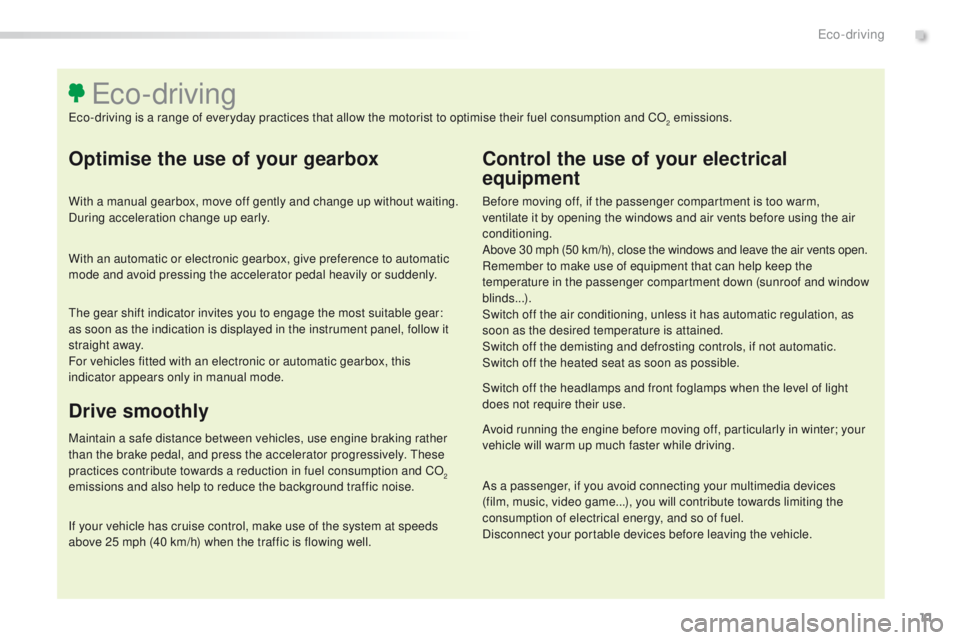 Peugeot 508 2016  Owners Manual 11
508_en_Chap00c_eco-conduite_ed01-2016
Optimise the use of your gearbox
With a manual gearbox, move off gently and change up without waiting. 
During acceleration change up early.
With an automatic 