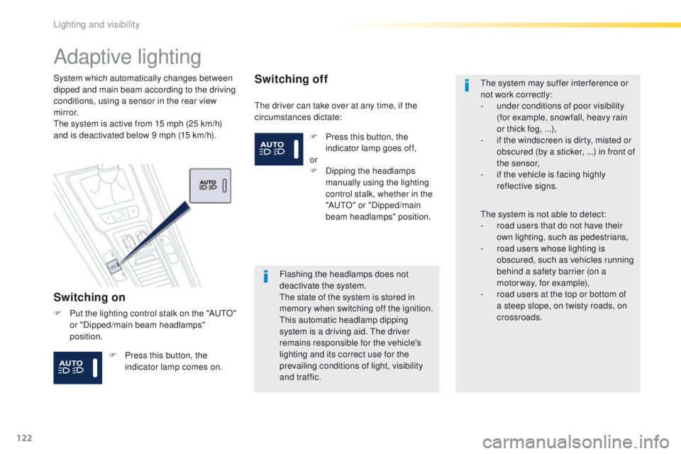 Peugeot 508 2016  Owners Manual 122
508_en_Chap04_eclairage-et-visibilite_ed01-2016
Adaptive lighting
Switching on
the driver can take over at any time, if the 
circumstances dictate:
System which automatically changes between 
dipp