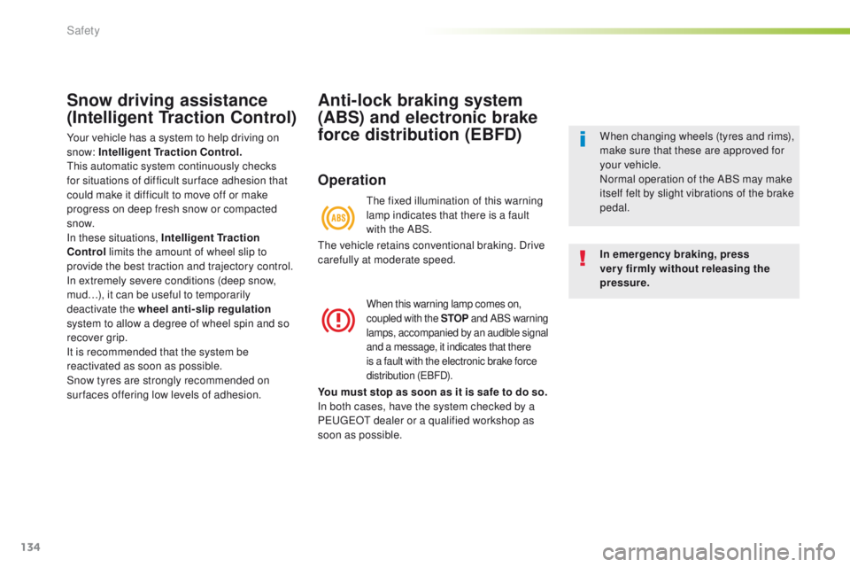 Peugeot 508 2016  Owners Manual 134
508_en_Chap05_securite_ed01-2016
Snow driving assistance 
(Intelligent Traction Control)
Your vehicle has a system to help driving on 
snow: Intelligent Traction Control.
th
is automatic system co