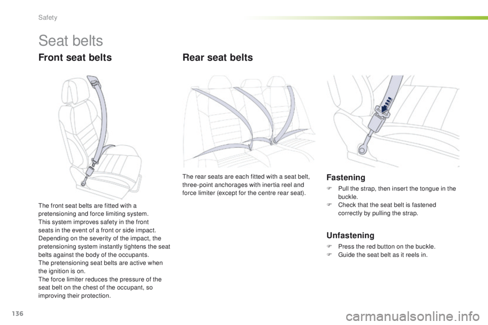 Peugeot 508 2016 Owners Manual 136
508_en_Chap05_securite_ed01-2016
Seat belts
Front seat beltsRear seat belts
the rear seats are each fitted with a seat belt,
three-point anchorages with inertia reel and
force limiter (except fo Peugeot 508 2016 Owners Manual 136
508_en_Chap05_securite_ed01-2016
Seat belts
Front seat beltsRear seat belts
the rear seats are each fitted with a seat belt,
three-point anchorages with inertia reel and
force limiter (except fo