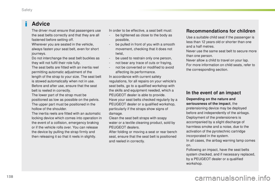 Peugeot 508 2016 Owners Manual 138
508_en_Chap05_securite_ed01-2016
the driver must ensure that passengers use
the seat belts correctly and that they are all
fastened before setting off.
Wherever you are seated in the vehicle,
a Peugeot 508 2016 Owners Manual 138
508_en_Chap05_securite_ed01-2016
the driver must ensure that passengers use
the seat belts correctly and that they are all
fastened before setting off.
Wherever you are seated in the vehicle,
a