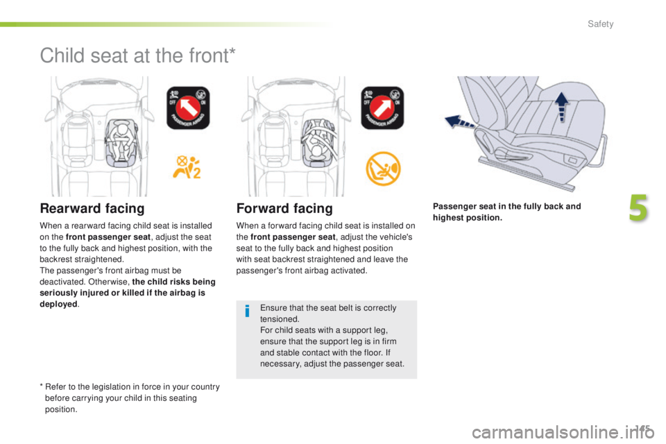 Peugeot 508 2016  Owners Manual 145
508_en_Chap05_securite_ed01-2016
Rearward facingForward facing
When a for ward facing child seat is installed on 
the front passenger seat, adjust the vehicle's 
seat to the fully back and hig