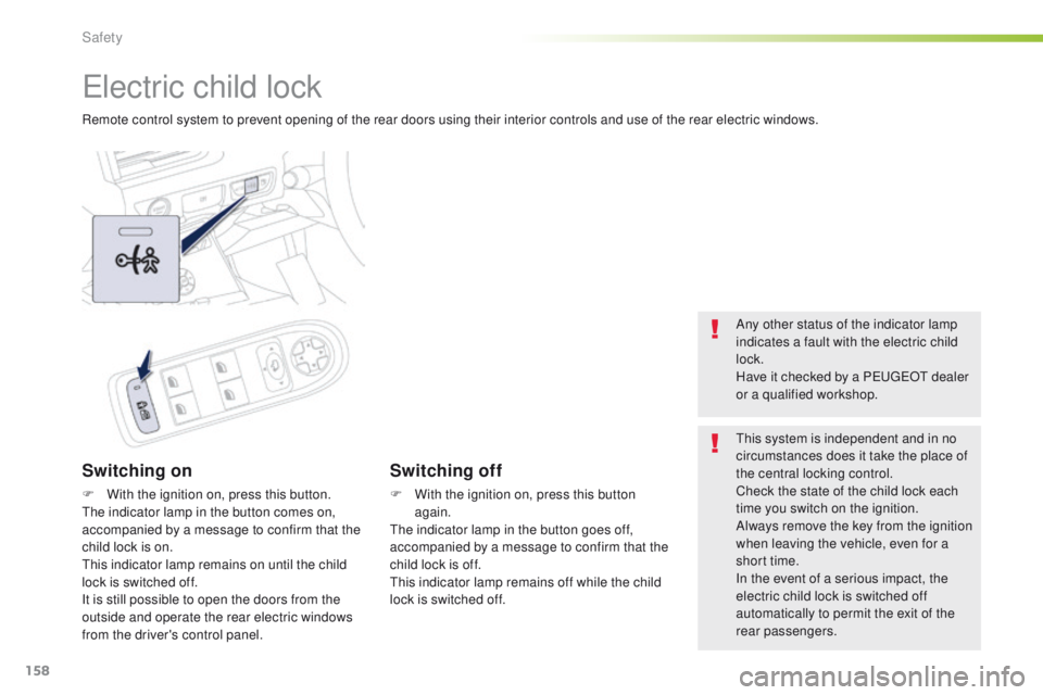 Peugeot 508 2016 Owners Manual 158
508_en_Chap05_securite_ed01-2016
electric child lock
Remote control system to prevent opening of the rear doors using their interior controls and use of the rear electric windows.
Switching on
F W Peugeot 508 2016 Owners Manual 158
508_en_Chap05_securite_ed01-2016
electric child lock
Remote control system to prevent opening of the rear doors using their interior controls and use of the rear electric windows.
Switching on
F W