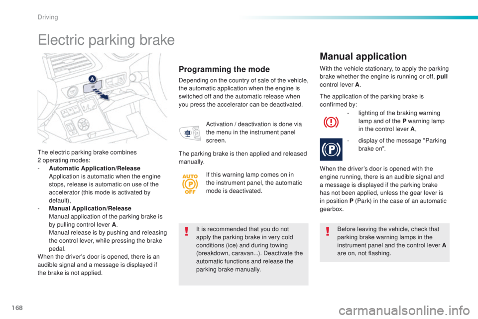 Peugeot 508 2016 Owners Manual 168
508_en_Chap06_conduite_ed01-2016
It is recommended that you do not
apply the parking brake in very cold
conditions (ice) and during towing
(breakdown, caravan...). Deactivate the
automatic fun Peugeot 508 2016 Owners Manual 168
508_en_Chap06_conduite_ed01-2016
It is recommended that you do not
apply the parking brake in very cold
conditions (ice) and during towing
(breakdown, caravan...). Deactivate the
automatic fun