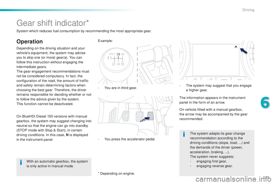 Peugeot 508 2016 Owners Manual 175
508_en_Chap06_conduite_ed01-2016
gear shift indicator*
Operation
Depending on the driving situation and your
vehicle's equipment, the system may advise
you to skip one (or more) gear(s). You Peugeot 508 2016 Owners Manual 175
508_en_Chap06_conduite_ed01-2016
gear shift indicator*
Operation
Depending on the driving situation and your
vehicle's equipment, the system may advise
you to skip one (or more) gear(s). You