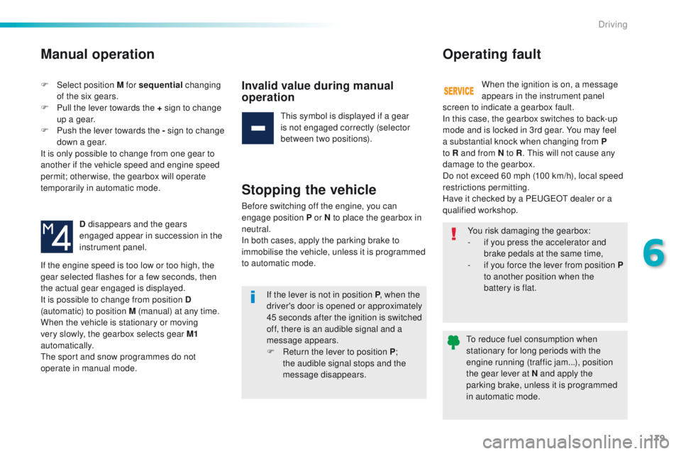 Peugeot 508 2016  Owners Manual 179
508_en_Chap06_conduite_ed01-2016
Manual operation
F Select position M for sequential changing 
of the six gears.
F
 
P
 ull the lever towards the + sign to change 
up a gear.
F
 
P
 ush the lever 