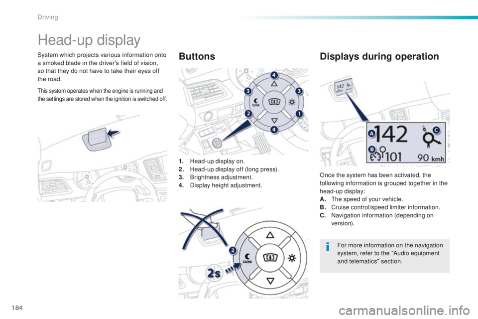 Peugeot 508 2016 Owners Manual 184
508_en_Chap06_conduite_ed01-2016
Head-up display
System which projects various information onto
a smoked blade in the driver's field of vision,
so that they do not have to take their eyes of Peugeot 508 2016 Owners Manual 184
508_en_Chap06_conduite_ed01-2016
Head-up display
System which projects various information onto
a smoked blade in the driver's field of vision,
so that they do not have to take their eyes of