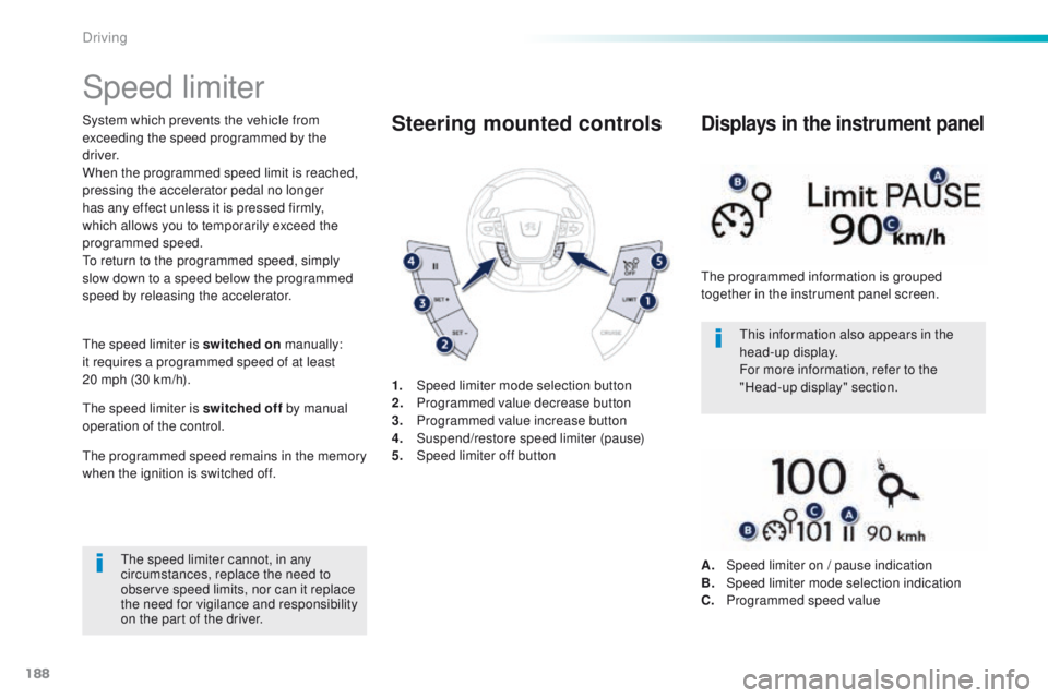 Peugeot 508 2016 Owners Manual 188
508_en_Chap06_conduite_ed01-2016
Speed limiter
System which prevents the vehicle from
exceeding the speed programmed by the
driver.
When the programmed speed limit is reached,
pressing the acce Peugeot 508 2016 Owners Manual 188
508_en_Chap06_conduite_ed01-2016
Speed limiter
System which prevents the vehicle from
exceeding the speed programmed by the
driver.
When the programmed speed limit is reached,
pressing the acce