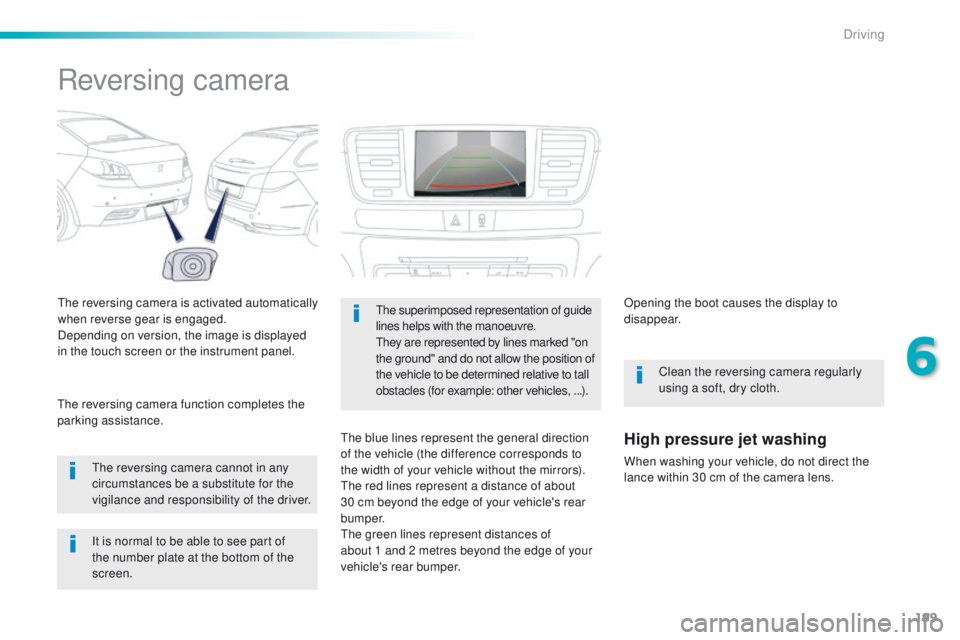 Peugeot 508 2016 Owners Manual 199
508_en_Chap06_conduite_ed01-2016
Reversing camera
the reversing camera is activated automatically
when reverse gear is engaged.
Depending on version, the image is displayed
in the touch screen o Peugeot 508 2016 Owners Manual 199
508_en_Chap06_conduite_ed01-2016
Reversing camera
the reversing camera is activated automatically
when reverse gear is engaged.
Depending on version, the image is displayed
in the touch screen o