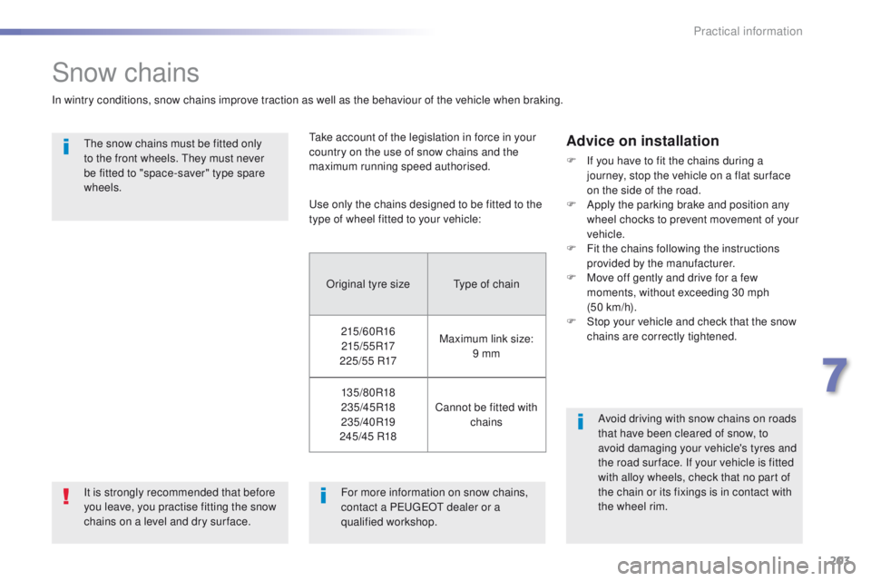Peugeot 508 2016  Owners Manual 203
508_en_Chap07_info-pratiques_ed01-2016
Snow chains
In wintry conditions, snow chains improve traction as well as the behaviour of the vehicle when braking.
th
e snow chains must be fitted only 
to