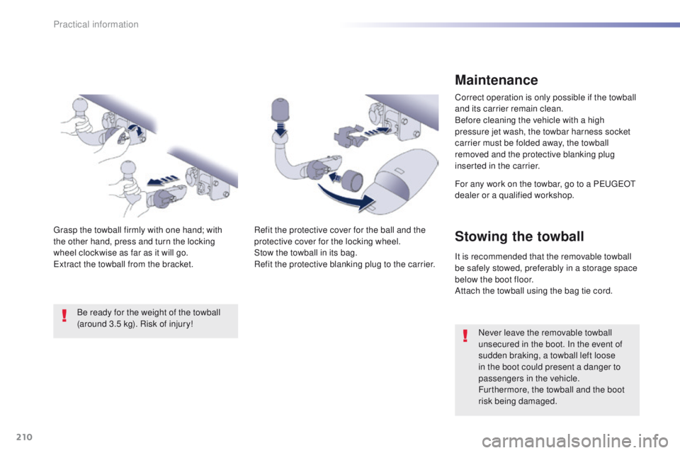 Peugeot 508 2016 Owners Manual 210
508_en_Chap07_info-pratiques_ed01-2016
Maintenance
Correct operation is only possible if the towball
and its carrier remain clean.
Before cleaning the vehicle with a high
pressure jet wash, the Peugeot 508 2016 Owners Manual 210
508_en_Chap07_info-pratiques_ed01-2016
Maintenance
Correct operation is only possible if the towball
and its carrier remain clean.
Before cleaning the vehicle with a high
pressure jet wash, the