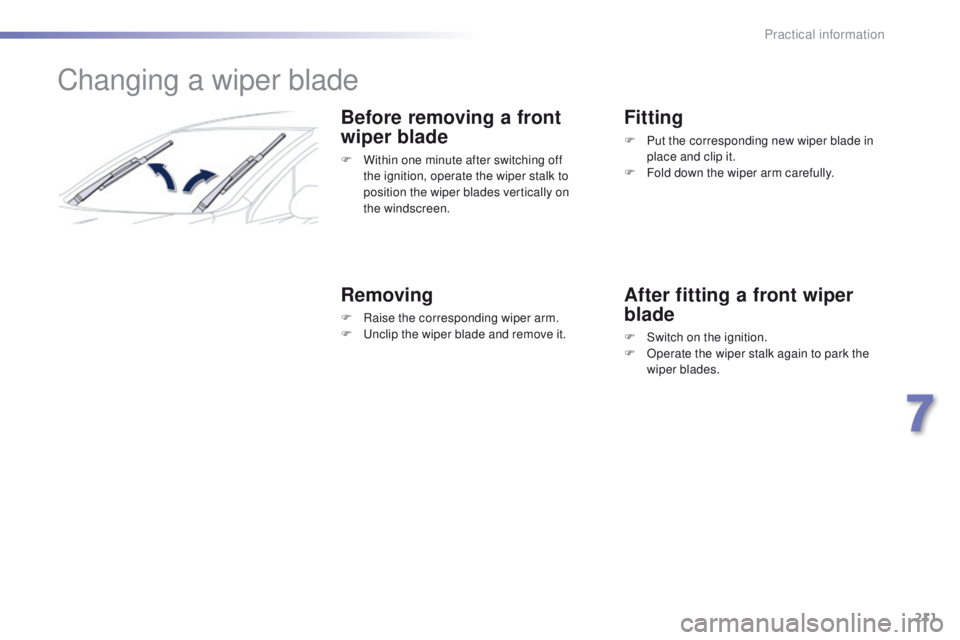 Peugeot 508 2016  Owners Manual 211
508_en_Chap07_info-pratiques_ed01-2016
Changing a wiper blade
Before removing a front 
wiper blade
F Within one minute after switching off the ignition, operate the wiper stalk to 
position the wi