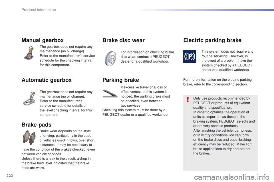 Peugeot 508 2016  Owners Manual 222
508_en_Chap07_info-pratiques_ed01-2016
Manual gearbox
the gearbox does not require any 
maintenance (no oil change).
Refer to the manufacturer's service 
schedule for the checking interval 
fo