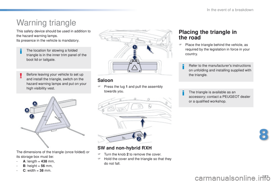 Peugeot 508 2016  Owners Manual 227
508_en_Chap08_en-cas-de-pannes_ed01-2016
Warning triangle
Before leaving your vehicle to set up 
and install the triangle, switch on the 
hazard warning lamps and put on your 
high visibility vest