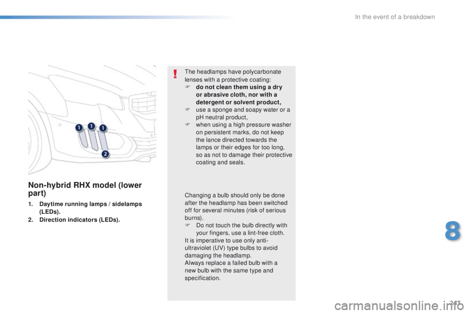 Peugeot 508 2016  Owners Manual 243
508_en_Chap08_en-cas-de-pannes_ed01-2016
Non-hybrid RHX model (lower 
par t)
1. Daytime running lamps / sidelamps (LEDs).
2.
 D

irection indicators (LEDs).
th
 e headlamps have polycarbonate 
len