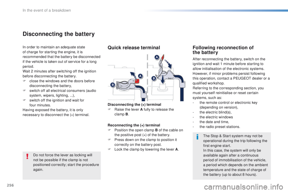 Peugeot 508 2016  Owners Manual 256
508_en_Chap08_en-cas-de-pannes_ed01-2016
Do not force the lever as locking will 
not be possible if the clamp is not 
positioned correctly; start the procedure 
again.
Disconnecting the battery
In