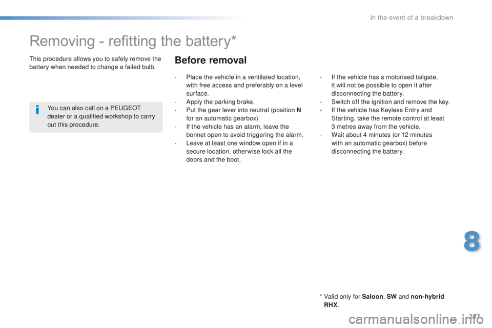 Peugeot 508 2016  Owners Manual 257
508_en_Chap08_en-cas-de-pannes_ed01-2016
Removing - refitting the battery*
*  Valid only for Saloon, SW and non-hybrid 
RHX.
th

is procedure allows you to safely remove the 
battery when needed t