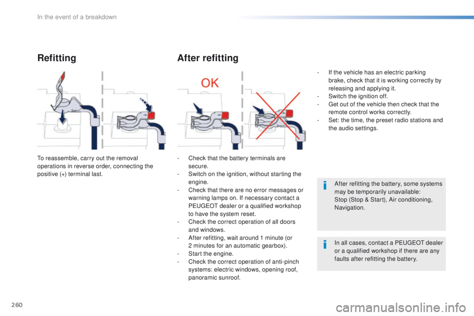 Peugeot 508 2016  Owners Manual 260
508_en_Chap08_en-cas-de-pannes_ed01-2016
Refitting
to reassemble, carry out the removal 
operations in reverse order, connecting the 
positive (+) terminal last.
After refitting
- Check that the b