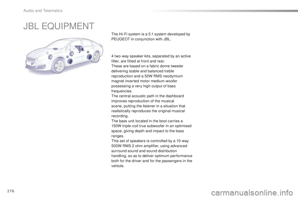 Peugeot 508 2016  Owners Manual 276
508_en_Chap10b_JBL_ed01-2016
JBL eQuIPMeNt
the Hi-Fi system is a 5.1 system developed by 
PeugeOt  in conjunction with JBL.
4 two-way speaker kits, separated by an active 
filter, are fitted at fr