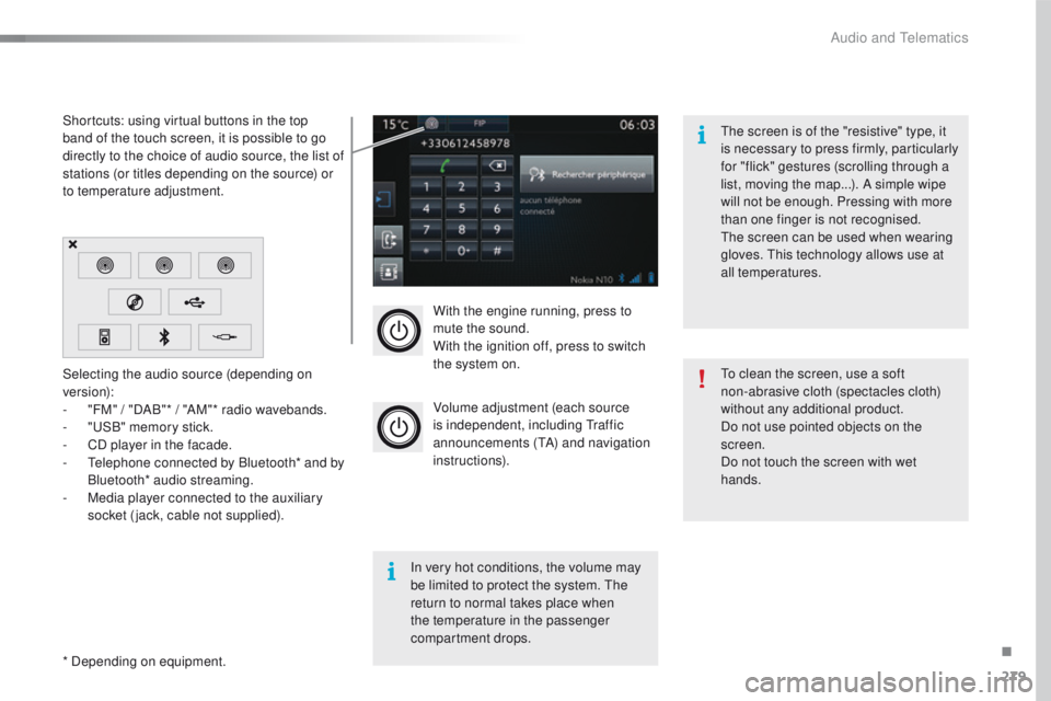 Peugeot 508 2016  Owners Manual 279
508_en_Chap10c_SMegplus_ed01-2016
With the engine running, press to 
mute the sound.
With the ignition off, press to switch 
the system on.
Volume adjustment (each source 
is independent, includin