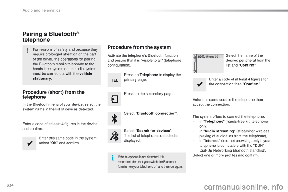 Peugeot 508 2016 Owners Manual 324
508_en_Chap10c_SMegplus_ed01-2016
Pairing a Bluetooth®
telephone
For reasons of safety and because they
require prolonged attention on the part
of the driver, the operations for pairing
the B Peugeot 508 2016 Owners Manual 324
508_en_Chap10c_SMegplus_ed01-2016
Pairing a Bluetooth®
telephone
For reasons of safety and because they
require prolonged attention on the part
of the driver, the operations for pairing
the B