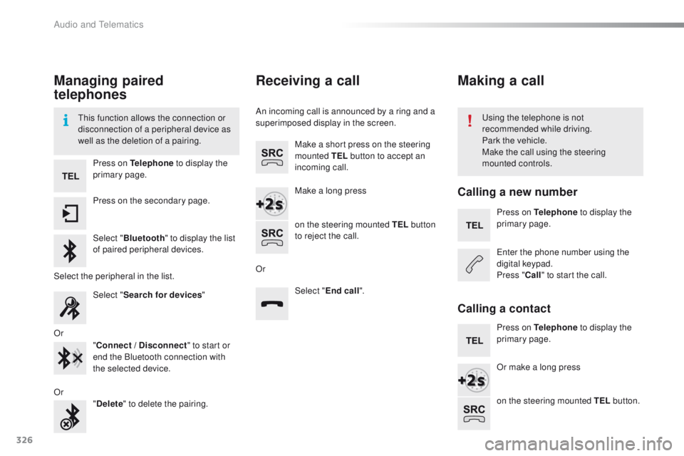 Peugeot 508 2016 Owners Manual 326
508_en_Chap10c_SMegplus_ed01-2016
Managing paired
telephones
this function allows the connection or
disconnection of a peripheral device as
well as the deletion of a pairing.using the telephone Peugeot 508 2016 Owners Manual 326
508_en_Chap10c_SMegplus_ed01-2016
Managing paired
telephones
this function allows the connection or
disconnection of a peripheral device as
well as the deletion of a pairing.using the telephone