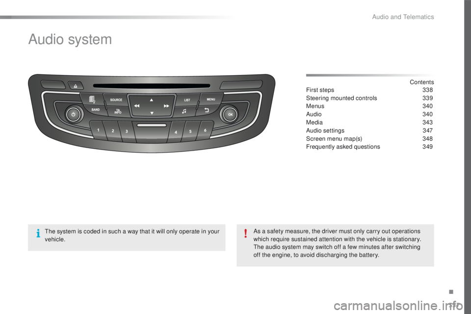 Peugeot 508 2016 Owners Manual 337
508_en_Chap10d_RD5_ed01-2016
Audio system
Contents
First steps
3 38
Steering mounted controls
3
39
Menus
3
40
Audio
340
Media
343
Audio settings
3
47
Screen menu map(s)
3
48
Freque Peugeot 508 2016 Owners Manual 337
508_en_Chap10d_RD5_ed01-2016
Audio system
Contents
First steps
3 38
Steering mounted controls
3
39
Menus
3
40
Audio
340
Media
343
Audio settings
3
47
Screen menu map(s)
3
48
Freque