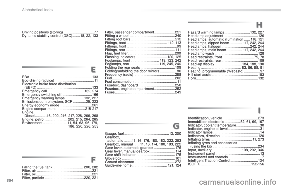 Peugeot 508 2016  Owners Manual 354
508_en_Chap11_index-alpha_ed01-2016
gauge, fuel.............................................. 13, 20 0ge
arbox,  
automatic
 ........ 1

1, 16, 176, 180, 183, 222, 253
ge

arbox, manual
 
 ......1